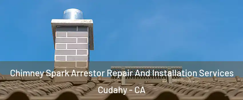  Chimney Spark Arrestor Repair And Installation Services Cudahy - CA