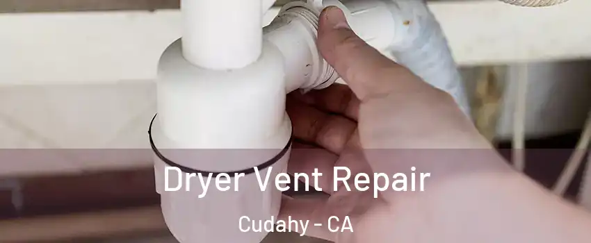  Dryer Vent Repair Cudahy - CA