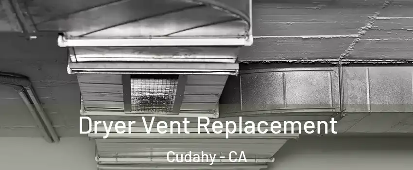  Dryer Vent Replacement Cudahy - CA