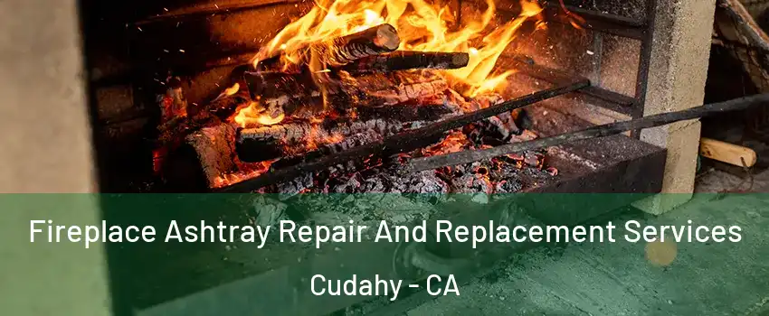  Fireplace Ashtray Repair And Replacement Services Cudahy - CA