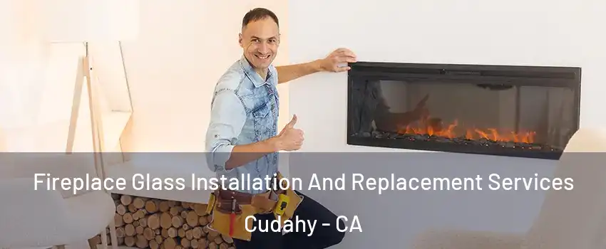  Fireplace Glass Installation And Replacement Services Cudahy - CA