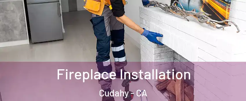  Fireplace Installation Cudahy - CA