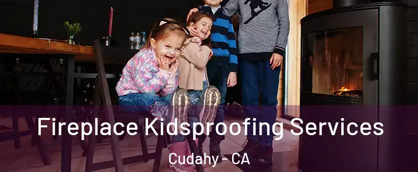  Fireplace Kidsproofing Services Cudahy - CA