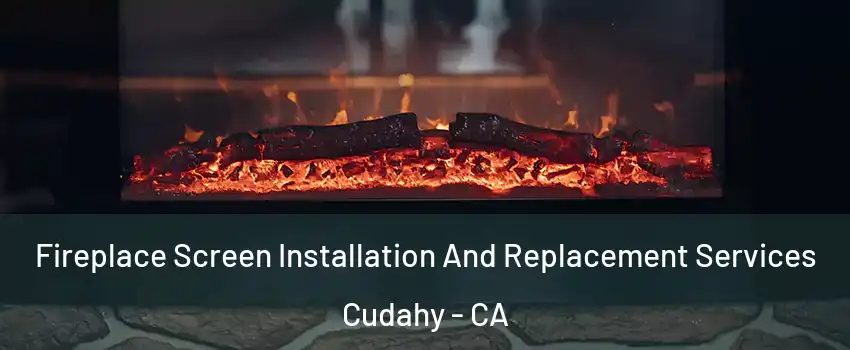 Fireplace Screen Installation And Replacement Services Cudahy - CA
