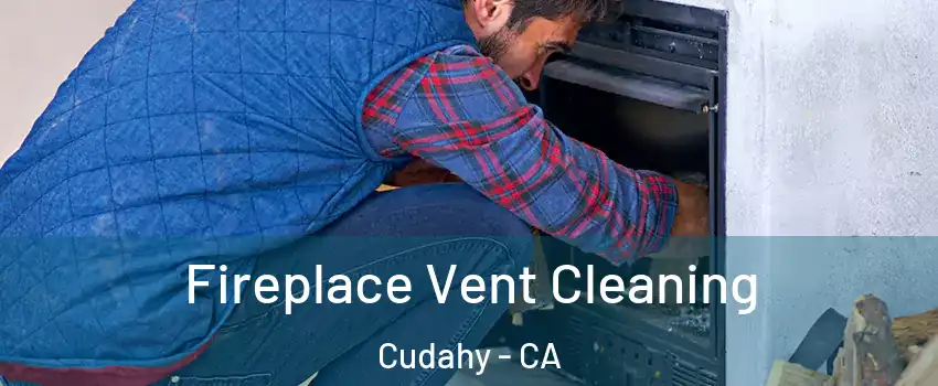  Fireplace Vent Cleaning Cudahy - CA
