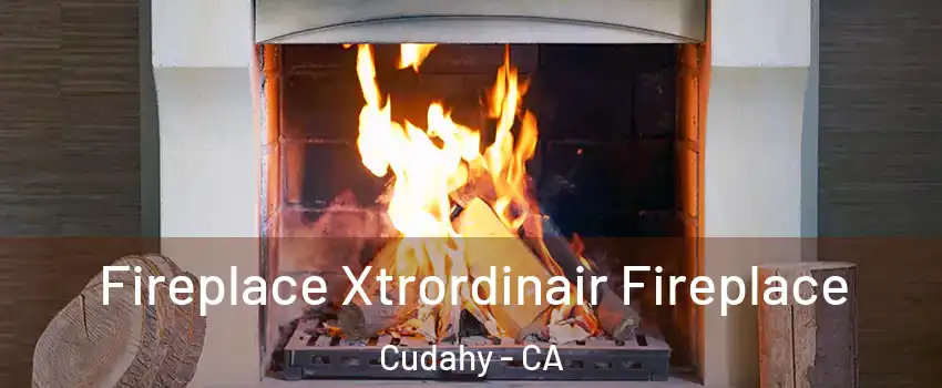  Fireplace Xtrordinair Fireplace Cudahy - CA