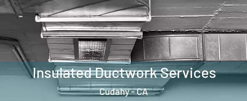  Insulated Ductwork Services Cudahy - CA