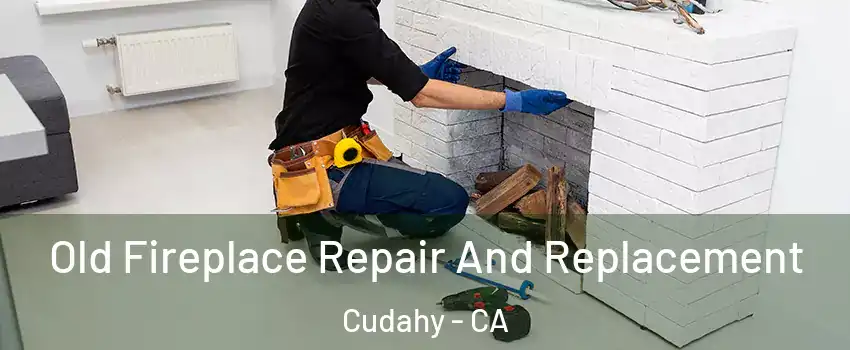  Old Fireplace Repair And Replacement Cudahy - CA