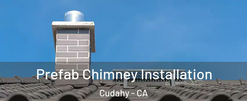  Prefab Chimney Installation Cudahy - CA
