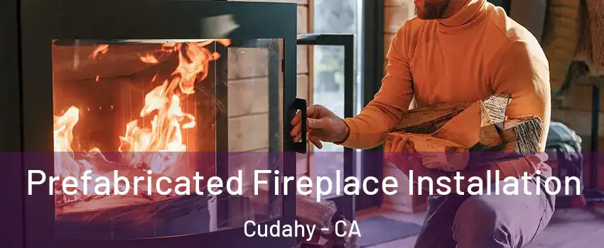  Prefabricated Fireplace Installation Cudahy - CA