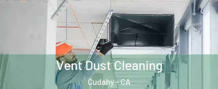  Vent Dust Cleaning Cudahy - CA