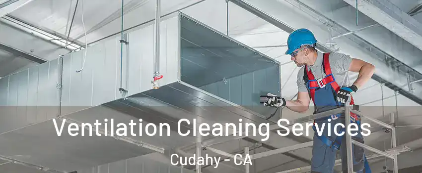  Ventilation Cleaning Services Cudahy - CA