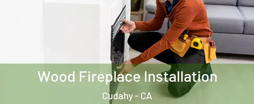 Wood Fireplace Installation Cudahy - CA