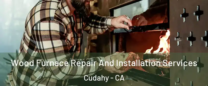  Wood Furnace Repair And Installation Services Cudahy - CA