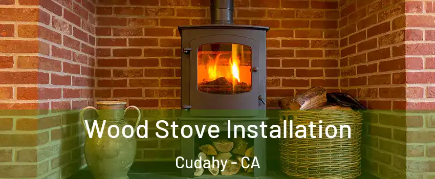  Wood Stove Installation Cudahy - CA